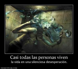 Casi todas las personas viven la vida en una silenciosa desesperación.