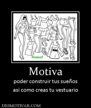 Motiva poder construir tus sueños asi como creas tu vestuario