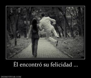 Él encontró su felicidad ...