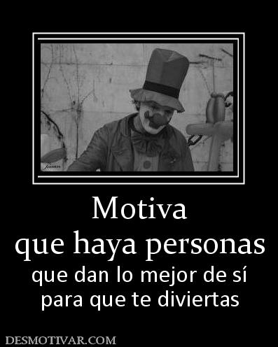 Motiva que haya personas que dan lo mejor de sí para que te diviertas