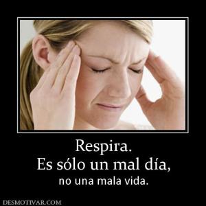Respira. Es sólo un mal día,  no una mala vida.