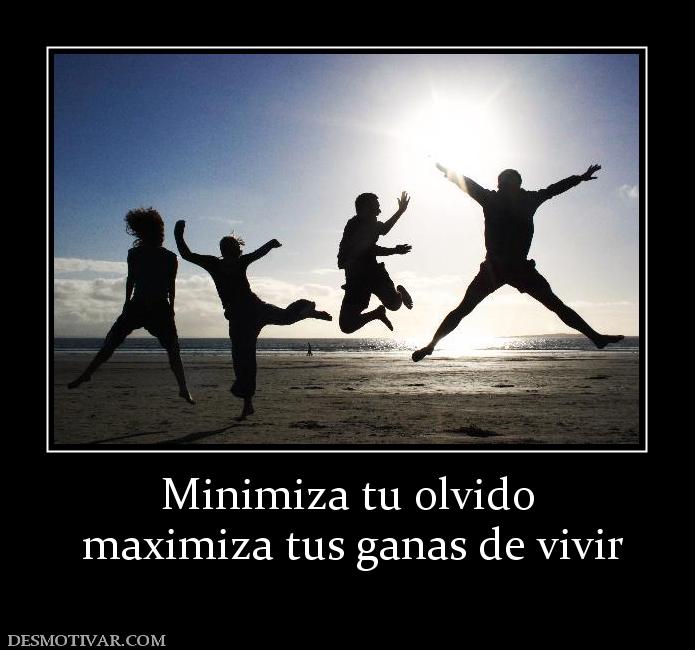 Minimiza tu olvido  maximiza tus ganas de vivir