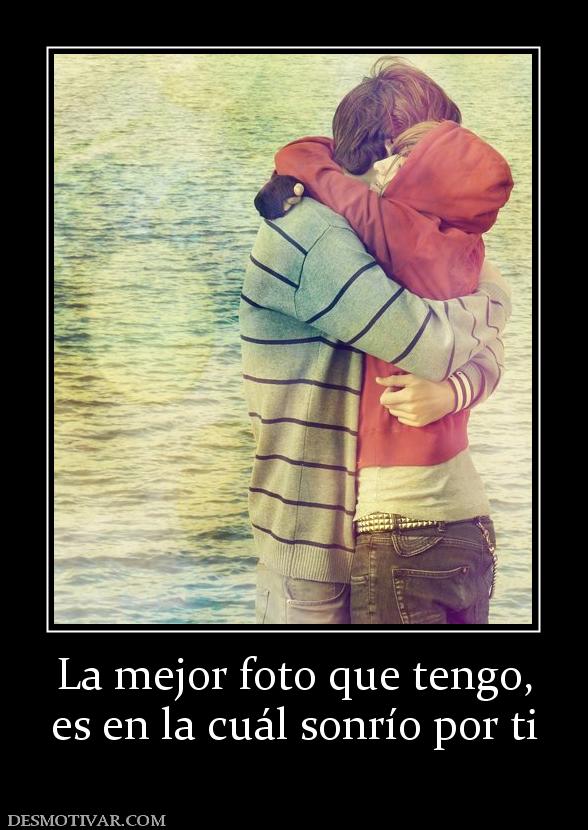 La mejor foto que tengo, es en la cuál sonrío por ti