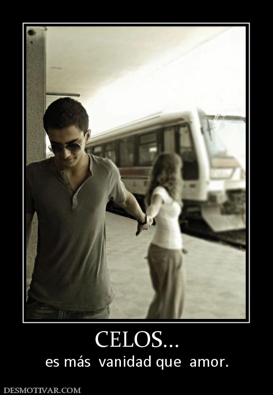 CELOS... es más  vanidad que  amor.