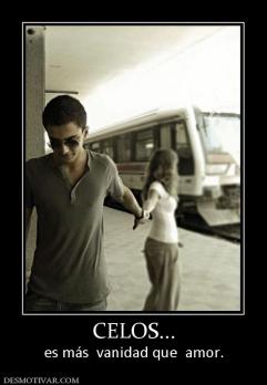 CELOS... es más  vanidad que  amor.