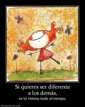 Si quieres ser diferente a los demás,  se tú mismo todo el tiempo.