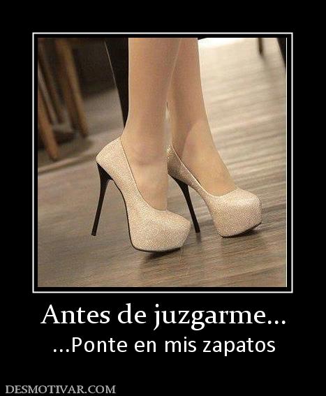 Antes de juzgarme... ...Ponte en mis zapatos