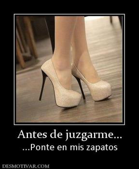 Antes de juzgarme... ...Ponte en mis zapatos