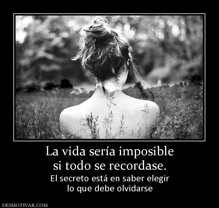 La vida sería imposible si todo se recordase. El secreto está en saber elegir lo que debe olvidarse