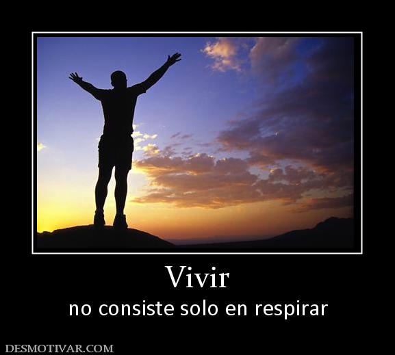 Vivir no consiste solo en respirar