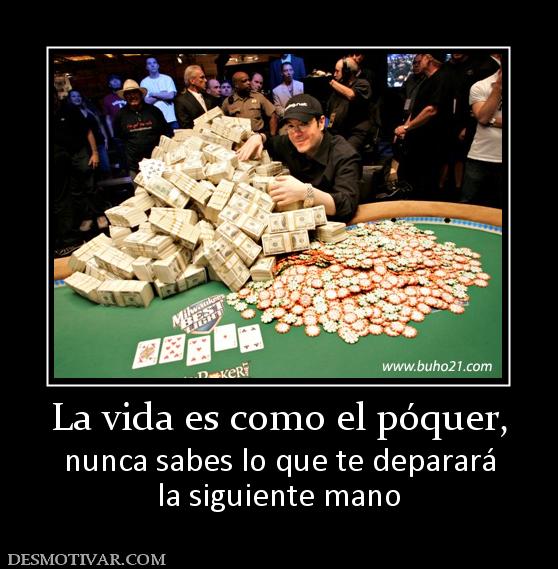 La vida es como el póquer, nunca sabes lo que te deparará la siguiente mano