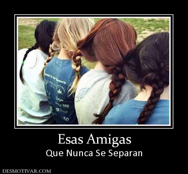 Esas Amigas Que Nunca Se Separan