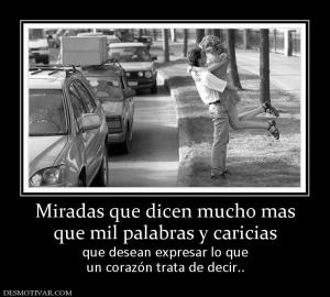 Miradas que dicen mucho mas que mil palabras y caricias que desean expresar lo que un corazón trata de decir..