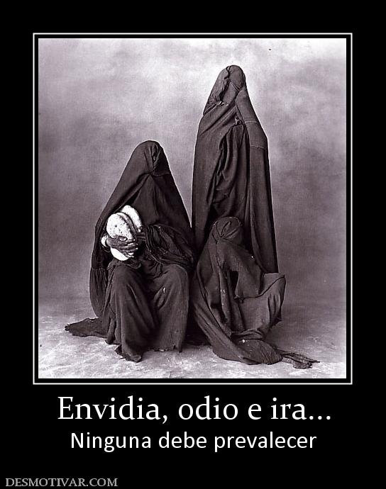 Envidia, odio e ira... Ninguna debe prevalecer