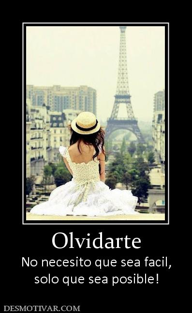 Olvidarte No necesito que sea facil, solo que sea posible!