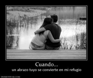 Cuando... un abrazo tuyo se convierte en mi refugio