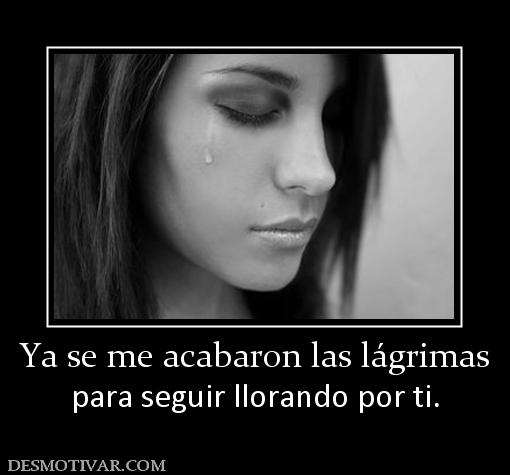 Ya se me acabaron las lágrimas para seguir llorando por ti.