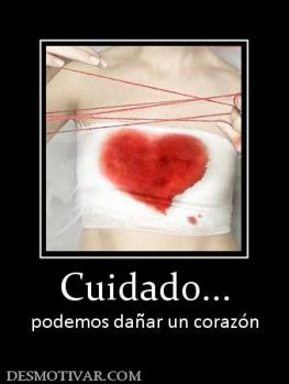 Cuidado... podemos dañar un corazón