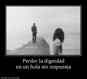 Perder la dignidad en un hola sin respuesta