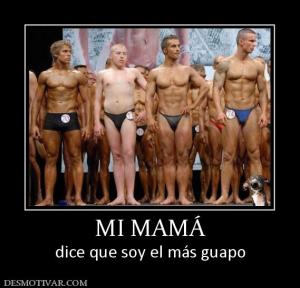 MI MAMÁ dice que soy el más guapo