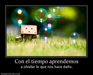 Con el tiempo aprendemos a olvidar lo que nos hace daño.