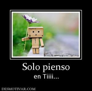 Solo pienso en Tiiii...