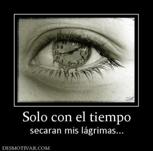 Solo con el tiempo secaran mis lágrimas...