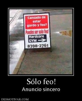 Sólo feo! Anuncio sincero