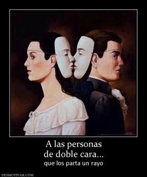 A las personas de doble cara... que los parta un rayo