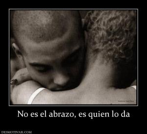 No es el abrazo, es quien lo da