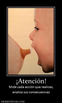 ¡Atención! Mide cada acción que realices, analiza sus consecuencias