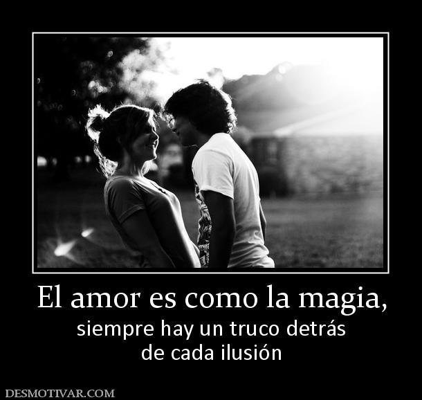 El amor es como la magia, siempre hay un truco detrás de cada ilusión