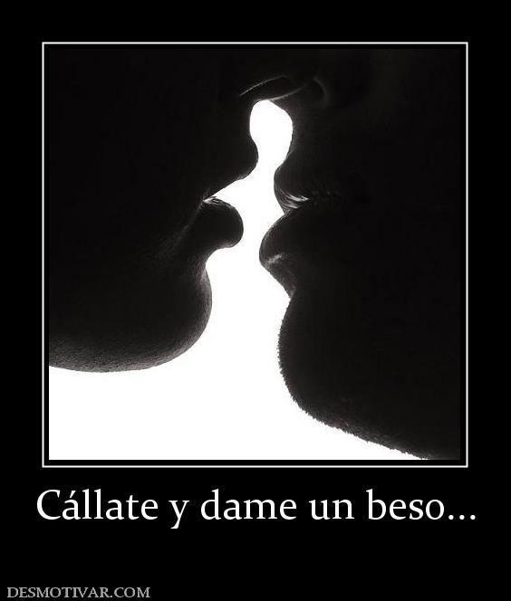 Cállate y dame un beso...