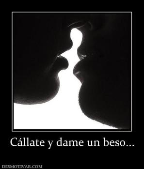 Cállate y dame un beso...