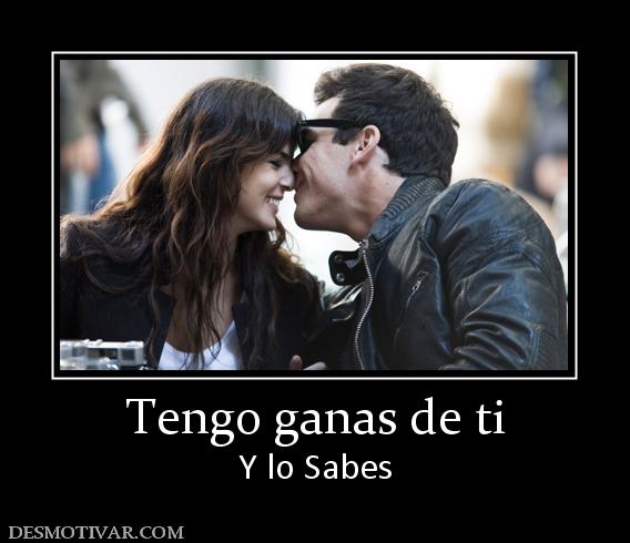 Tengo ganas de ti Y lo Sabes