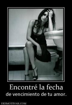 Encontré la fecha de vencimiento de tu amor.