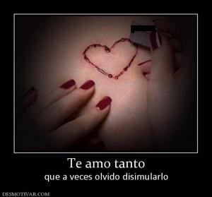 Te amo tanto que a veces olvido disimularlo