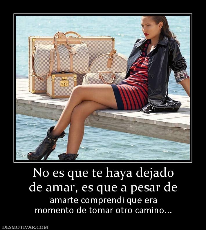No es que te haya dejado de amar, es que a pesar de amarte comprendi que era momento de tomar otro camino...