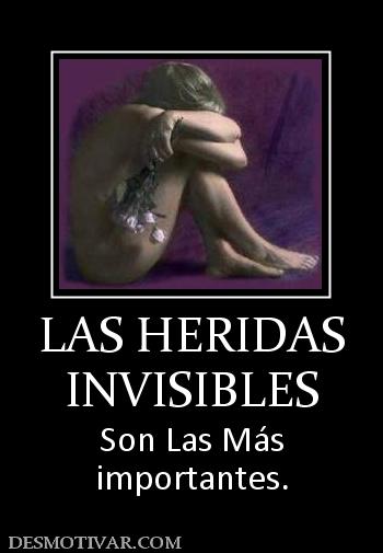 LAS HERIDAS INVISIBLES Son Las Más importantes.
