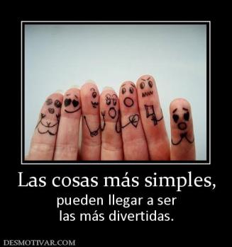 Las cosas más simples, pueden llegar a ser las más divertidas.