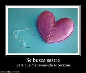 Se busca sastre para que me remiende el corazón