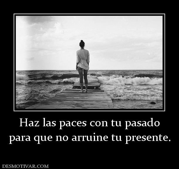 Haz las paces con tu pasado para que no arruine tu presente.