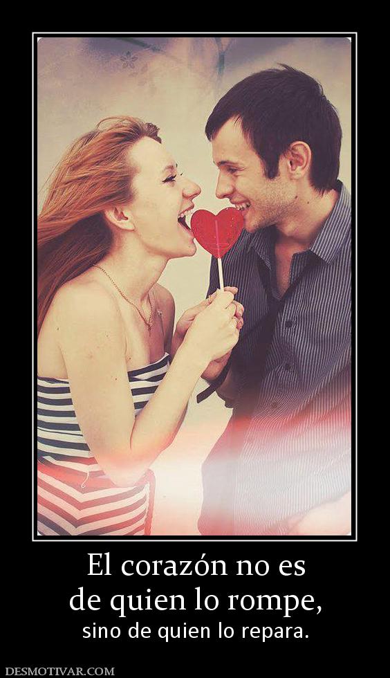 El corazón no es de quien lo rompe, sino de quien lo repara.