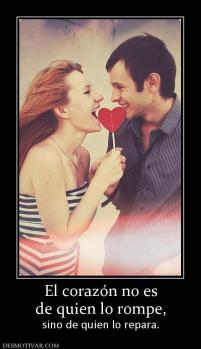 El corazón no es de quien lo rompe, sino de quien lo repara.
