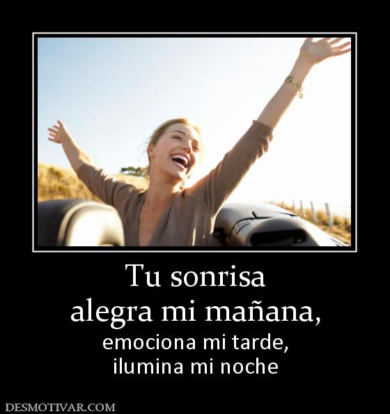 Tu sonrisa alegra mi mañana,  emociona mi tarde, ilumina mi noche