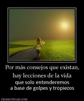 Por más consejos que existan, hay lecciones de la vida que solo entenderemos a base de golpes y tropiezos