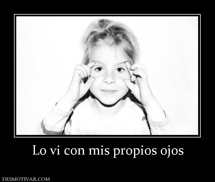 Lo vi con mis propios ojos