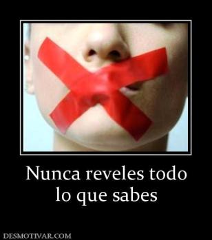 Nunca reveles todo lo que sabes