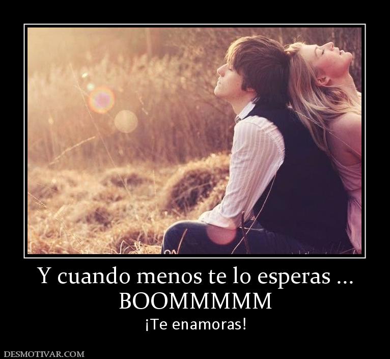 Y cuando menos te lo esperas ... BOOMMMMM ¡Te enamoras!