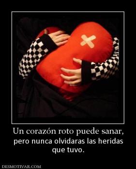 Un corazón roto puede sanar, pero nunca olvidaras las heridas que tuvo.